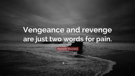 Michelle Shocked Quote: “Vengeance and revenge are just two words for pain.”