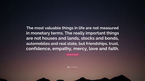 Bertrand Russell Quote: “The most valuable things in life are not ...