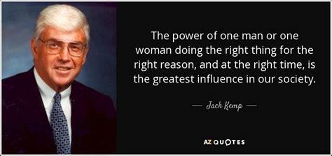 Jack Kemp quote: The power of one man or one woman doing the...