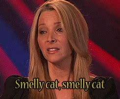 Lisa Kudrow singing “Smelly Cat” - better be careful what you say