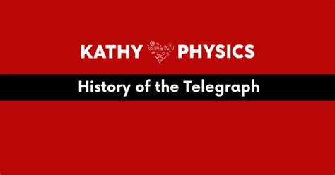 History of the Telegraph - Kathy Loves Physics