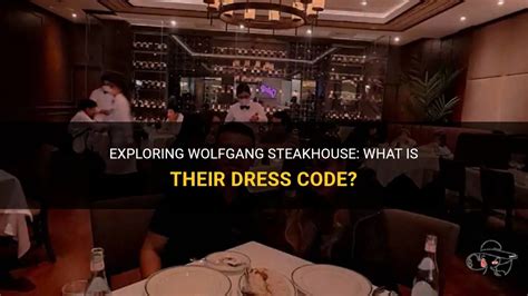 Exploring Wolfgang Steakhouse: What Is Their Dress Code? | ShunVogue