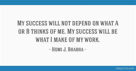 My success will not depend on what A or B thinks of me. My...