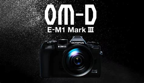 Olympus OM-D E-M1 Mark III Announced - Impressive Stabilization and ...