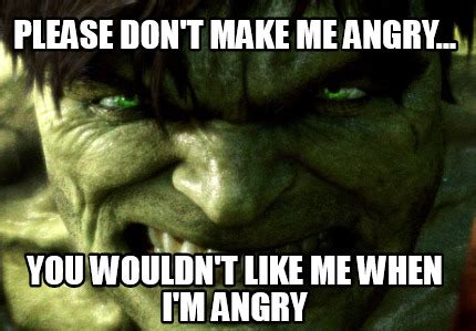 Meme Creator - Funny Please don't make me angry... You wouldn't like me when i'm angry Meme ...