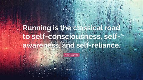 Noel Carroll Quote: “Running is the classical road to self ...