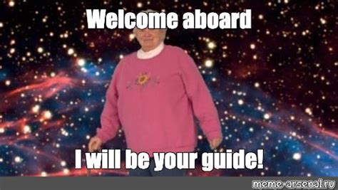 Meme: "Welcome aboard I will be your guide!" - All Templates - Meme-arsenal.com