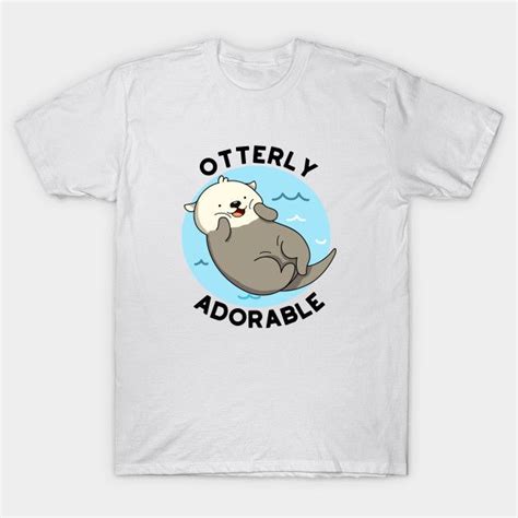 Otterly Adorable Utterly Cute Otter Pun - Otter Pun - T-Shirt | TeePublic | Cute puns, Otter ...