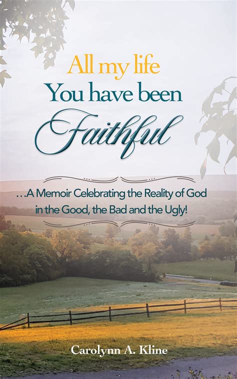 ALL MY LIFE YOU HAVE BEEN FAITHFUL: ...A Memoir Celebrating the Reality of God in the Good, the ...