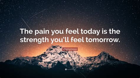 Anonymous Quote: “The pain you feel today is the strength you’ll feel tomorrow.” (28 wallpapers ...