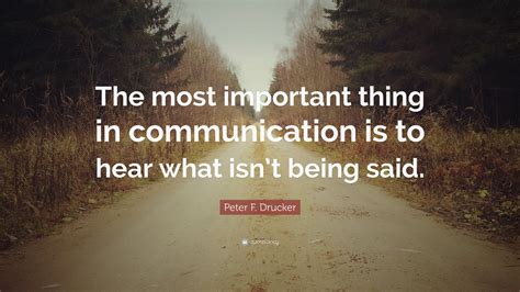 Peter F. Drucker Quote: “The most important thing in communication is ...