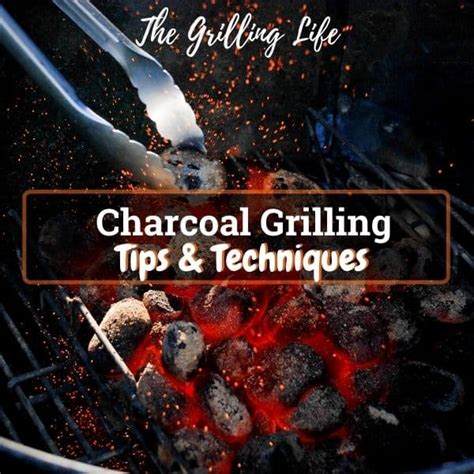 Charcoal Grilling Tips and Techniques - The Grilling Life