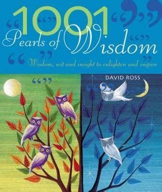 1001 Pearls of Wisdom: Wisdom, Wit and Insight to Enlighten and Inspire by David Ross | Goodreads