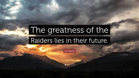 Al Davis Quote: “The greatness of the Raiders lies in their future.”