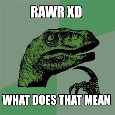 Meme Maker - Rawr XD What does that mean Meme Generator!