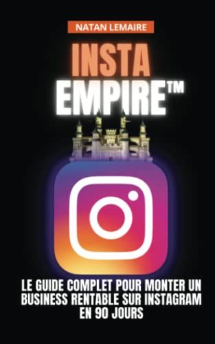 INSTA EMPIRE™: Le Guide Complet Pour Monter Un Business Rentable Sur Instagram En 90 Jours by ...