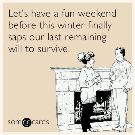 Let's have a fun weekend before this winter finally saps our last remaining will to survive ...