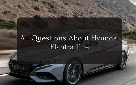 All Questions About Hyundai Elantra Tire