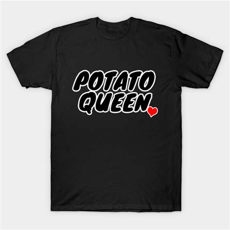 Potato Queen - Potato - T-Shirt | TeePublic