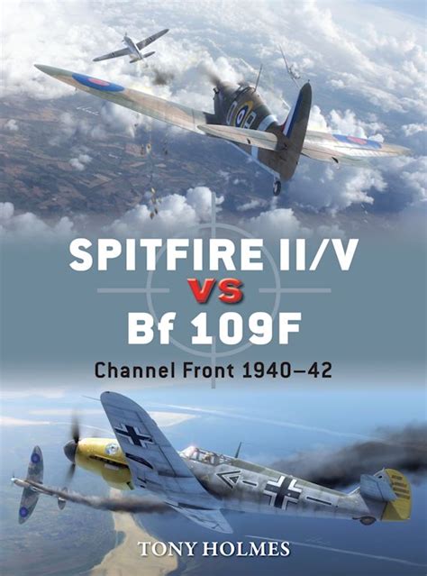 Spitfire II/V vs Bf 109F: Channel Front 1940–42: Duel Tony Holmes Osprey Publishing