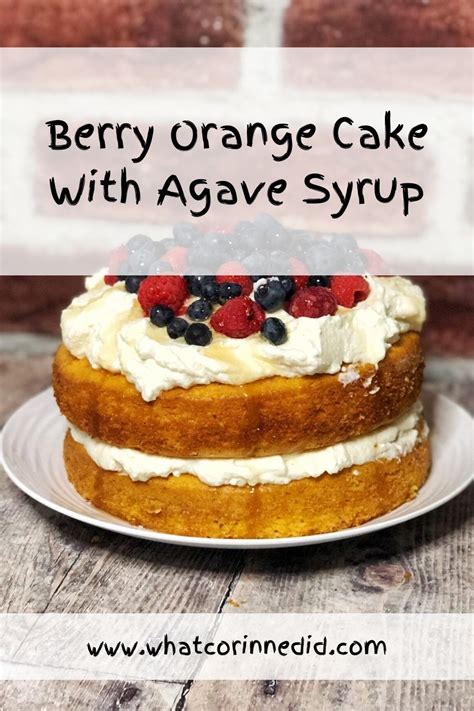 Berry Orange Cake With Agave Syrup Recipe - Bake With Corinne | Agave ...