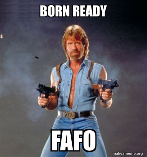 Born ready FAFO - Chuck Norris Meme Generator