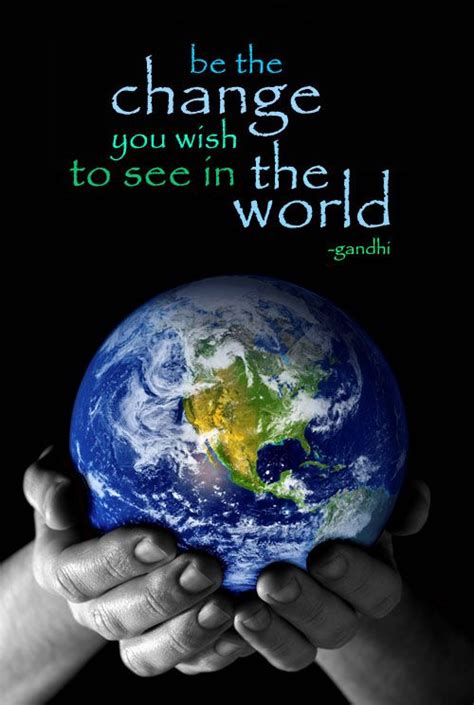 Be the Change You Wish To See in The World! | World quotes, World, Hard to love