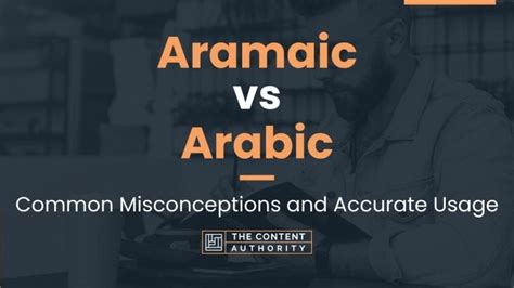 Aramaic vs Arabic: Common Misconceptions and Accurate Usage