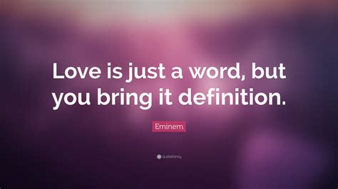 Eminem Quote: “Love is just a word, but you bring it definition.”