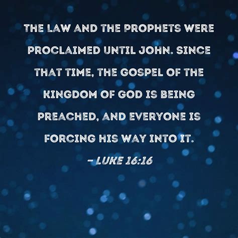 Luke 16:16 The Law and the Prophets were proclaimed until John. Since ...