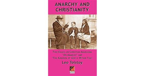 Anarchy and Christianity: Two essays on Christian Anarchism: 'On Anarchy' and 'The Kingdom Of ...