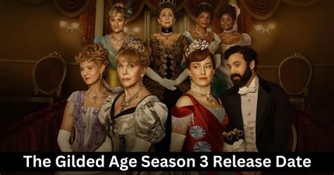 The Gilded Age Season 3 Release Date and Cast Speculations! - Lake ...