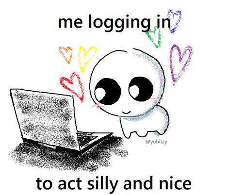 Me Logging In to Act Silly and Nice | TBH / Autism Creature / Yippee ...