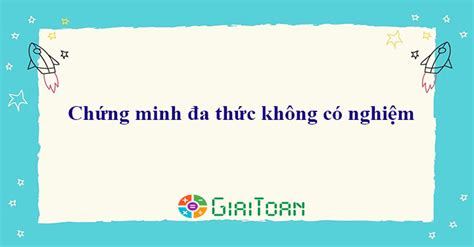 Chứng minh đa thức không có nghiệm - Nghiệm của đa thức - Giaitoan.com