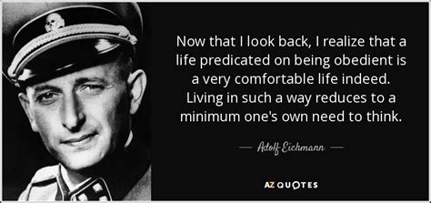 Adolf Eichmann quote: Now that I look back, I realize that a life...