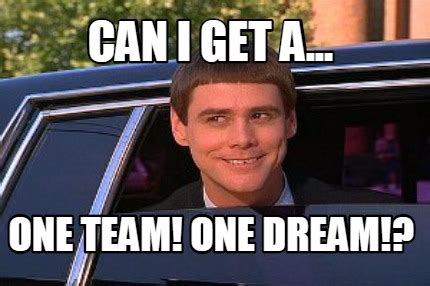 Meme Maker - can i get a... one team! one dream!? Meme Generator!