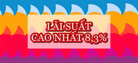 Lãi suất ngân hàng hôm nay 25.8: Xuất hiện ngân hàng lãi cao nhất 8,3% ...