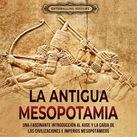 Antigua Mesopotamia: Una apasionante visión de la historia de ...