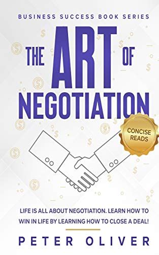 The Art Of Negotiation: Life is all about negotiation. Learn how to win in life by learning how ...