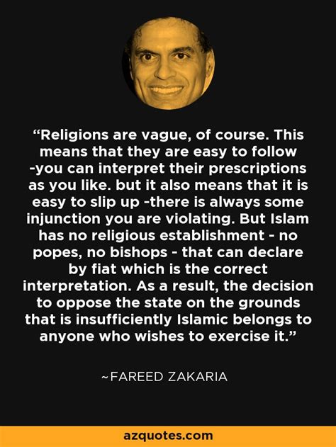 Fareed Zakaria quote: Religions are vague, of course. This means that ...