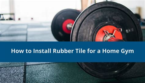 How to Install Rubber Tile for a Home Gym - Rubcorp