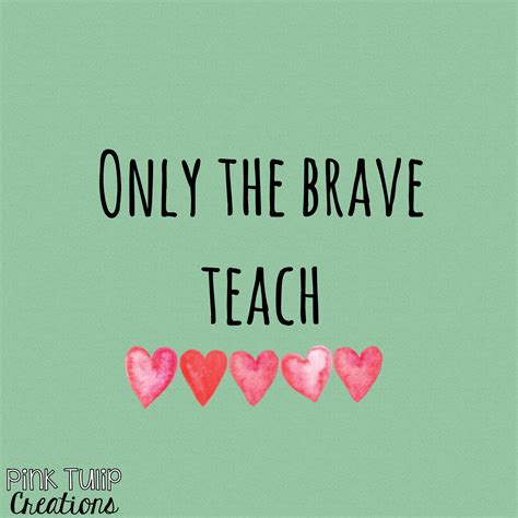 Only the brave teach... teaching quotes, educational, education, teacher, learning, d… | Teacher ...