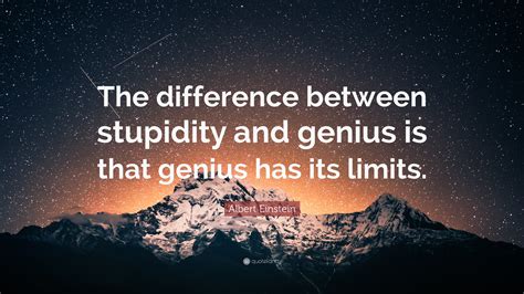 Albert Einstein Quote: “The difference between stupidity and genius is that genius has its limits.”