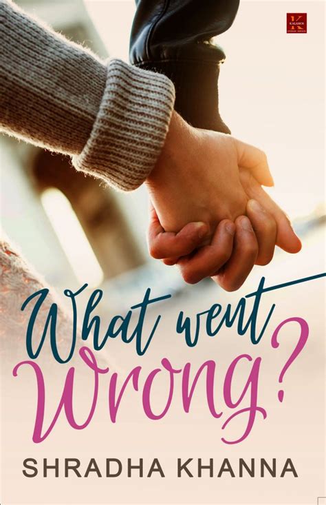 What Went Wrong » By Shradha Khanna » Fiction, Romance » Kalamos Literary Services