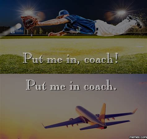 Put me in coach... | Memes.com