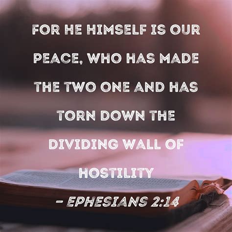 Ephesians 2:14 For He Himself is our peace, who has made the two one and has torn down the ...