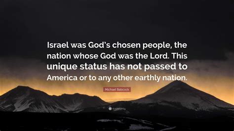 Michael Babcock Quote: “Israel was God’s chosen people, the nation whose God was the Lord. This ...