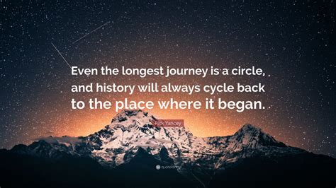 Rick Yancey Quote: “Even the longest journey is a circle, and history ...