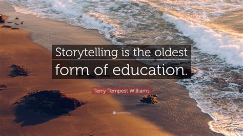 Terry Tempest Williams Quote: “Storytelling is the oldest form of ...