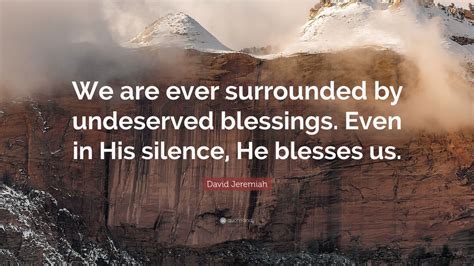 David Jeremiah Quote: “We are ever surrounded by undeserved blessings ...